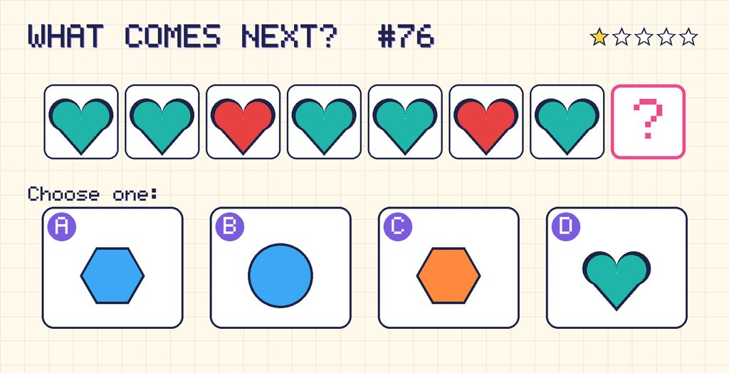 Pattern: teal heart, teal heart, red heart, teal heart, teal heart, red heart, teal heart, then a question mark. Choices: A: blue hexagon; B: blue circle; C: orange hexagon; D: teal heart.