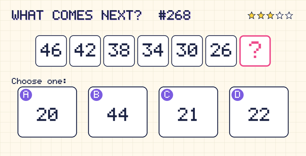 Pattern: 46, 42, 38, 34, 30, 26, then a question mark. Choices: A: 20; B: 44; C: 21; D: 22.