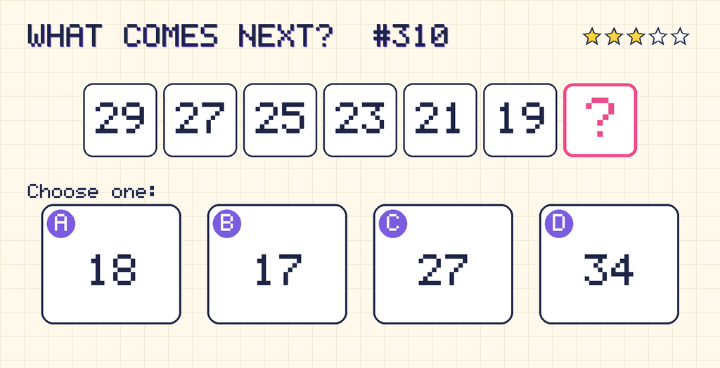 Pattern: 29, 27, 25, 23, 21, 19, then a question mark. Choices: A: 18; B: 17; C: 27; D: 34.