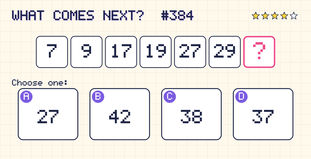 Pattern: 7, 9, 17, 19, 27, 29, then a question mark. Choices: A: 27; B: 42; C: 38; D: 37.