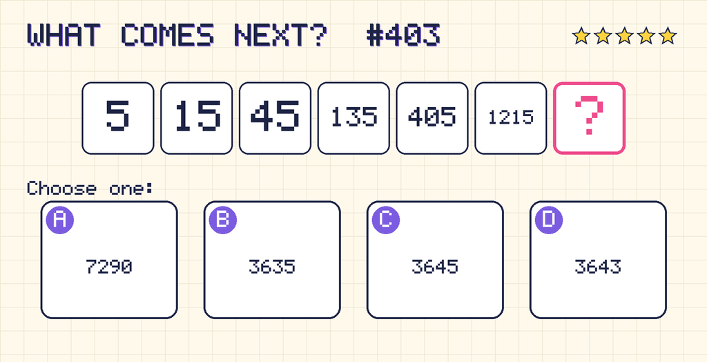 Pattern: 5, 15, 45, 135, 405, 1215, then a question mark. Choices: A: 7290; B: 3635; C: 3645; D: 3643.