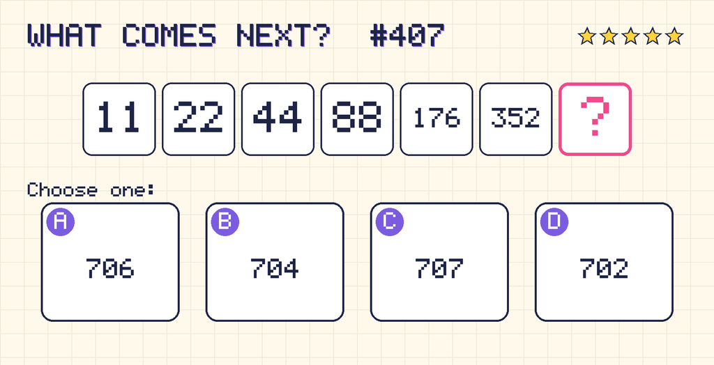 Pattern: 11, 22, 44, 88, 176, 352, then a question mark. Choices: A: 706; B: 704; C: 707; D: 702.