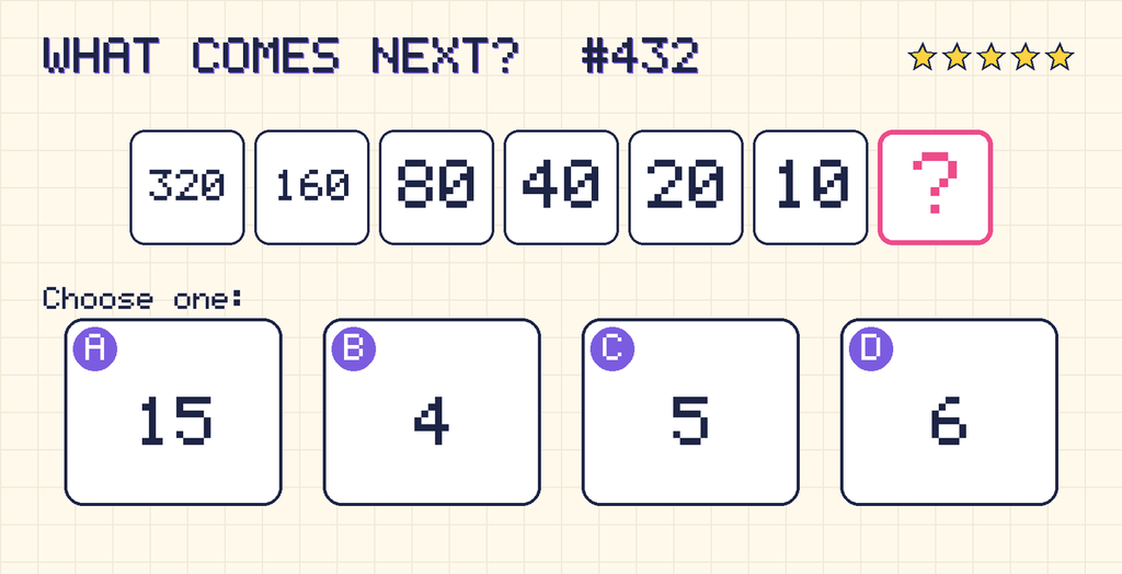 Pattern: 320, 160, 80, 40, 20, 10, then a question mark. Choices: A: 15; B: 4; C: 5; D: 6.